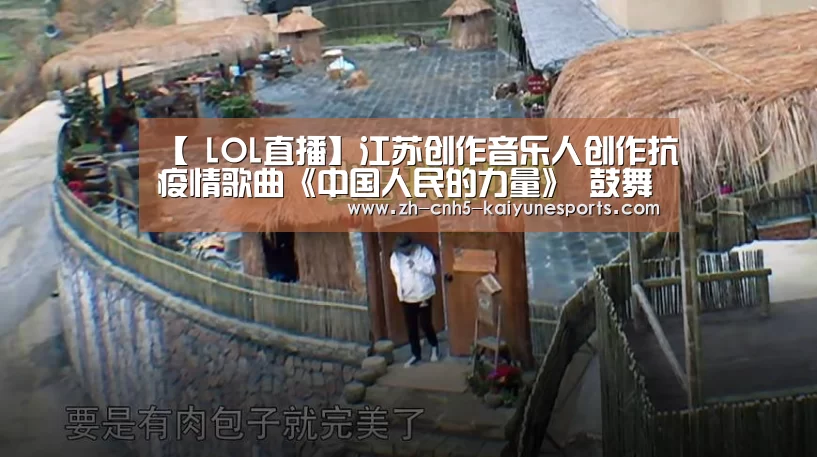 【 LOL直播】江苏创作音乐人创作抗疫情歌曲《中国人民的力量》 鼓舞民心(图2) 开云电竞